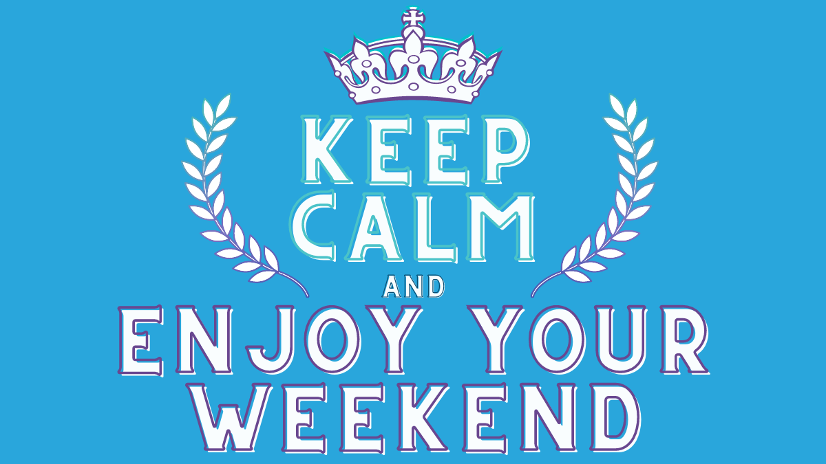 Keep Calm and Enjoy Your Weekend
